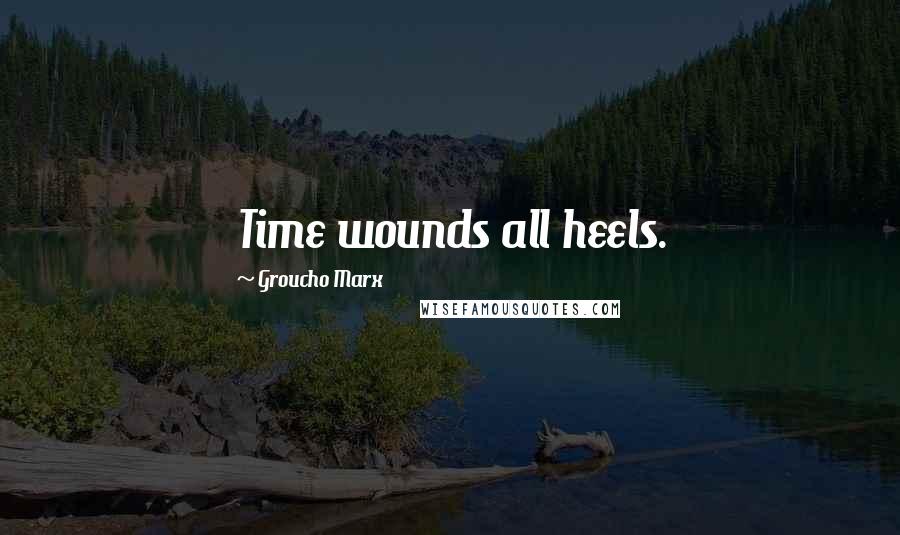 Groucho Marx Quotes: Time wounds all heels.