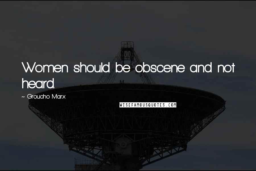 Groucho Marx Quotes: Women should be obscene and not heard.
