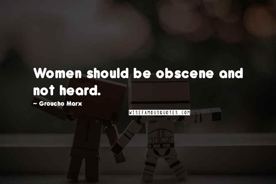 Groucho Marx Quotes: Women should be obscene and not heard.