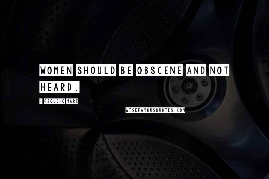 Groucho Marx Quotes: Women should be obscene and not heard.