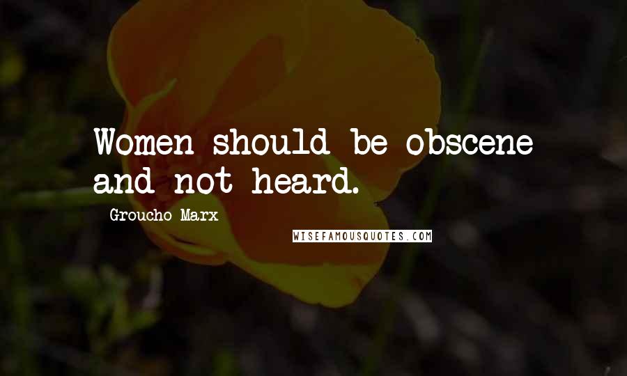 Groucho Marx Quotes: Women should be obscene and not heard.
