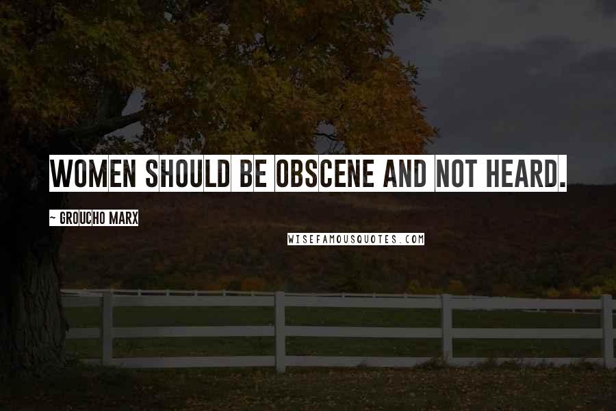 Groucho Marx Quotes: Women should be obscene and not heard.