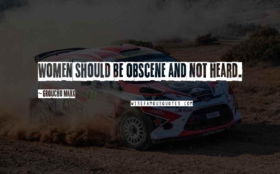 Groucho Marx Quotes: Women should be obscene and not heard.