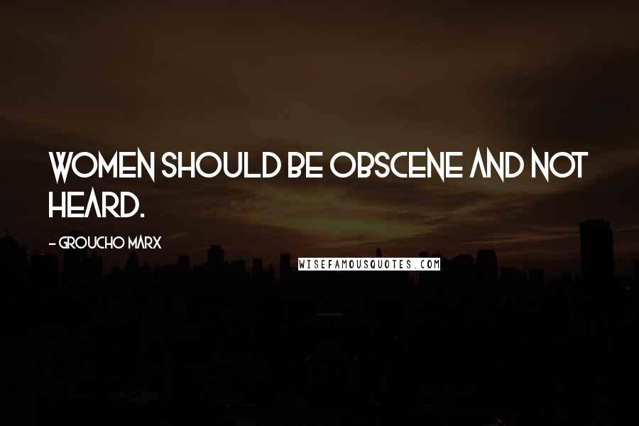Groucho Marx Quotes: Women should be obscene and not heard.