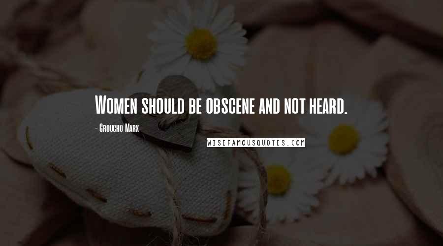 Groucho Marx Quotes: Women should be obscene and not heard.