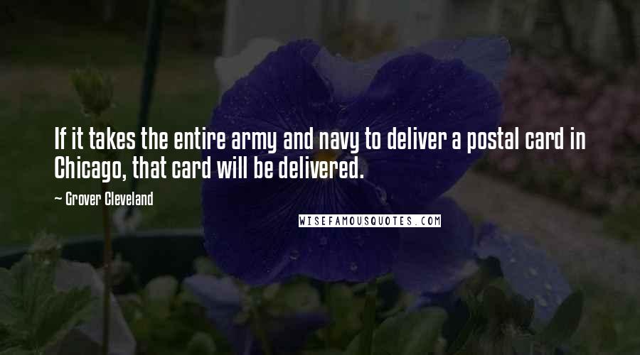 Grover Cleveland Quotes: If it takes the entire army and navy to deliver a postal card in Chicago, that card will be delivered.
