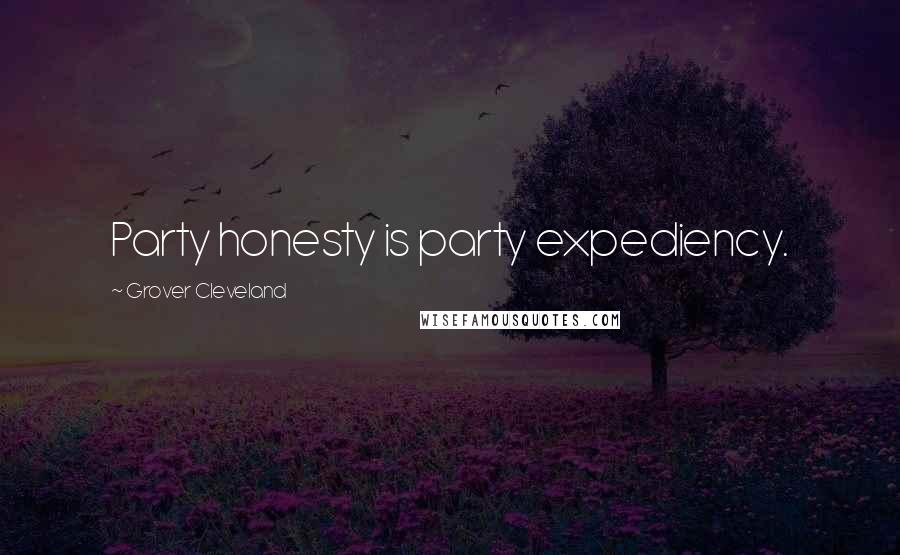 Grover Cleveland Quotes: Party honesty is party expediency.