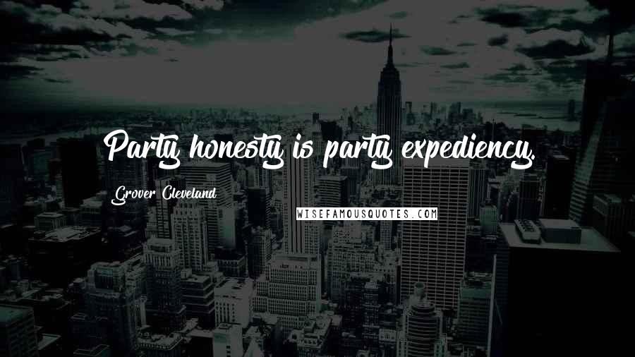 Grover Cleveland Quotes: Party honesty is party expediency.