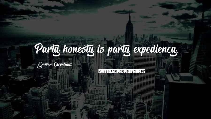 Grover Cleveland Quotes: Party honesty is party expediency.