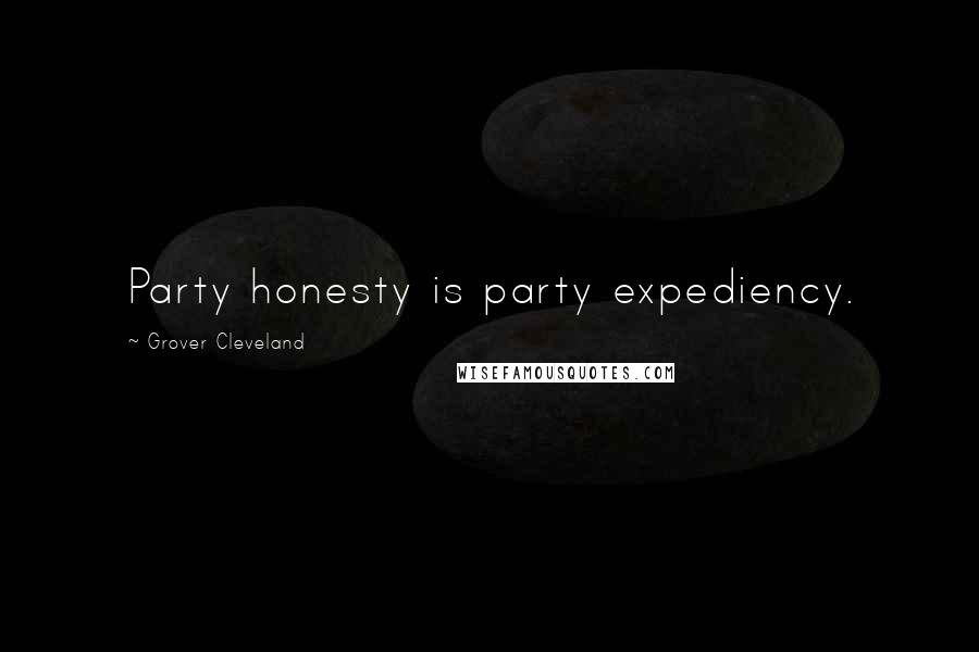 Grover Cleveland Quotes: Party honesty is party expediency.