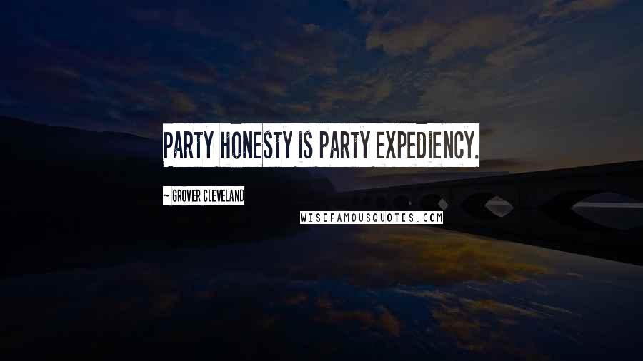 Grover Cleveland Quotes: Party honesty is party expediency.