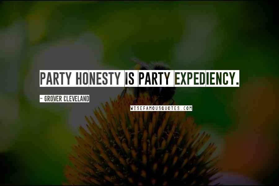 Grover Cleveland Quotes: Party honesty is party expediency.