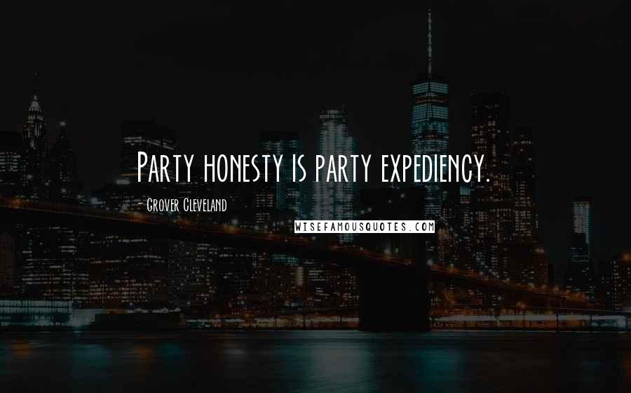 Grover Cleveland Quotes: Party honesty is party expediency.