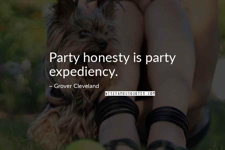 Grover Cleveland Quotes: Party honesty is party expediency.