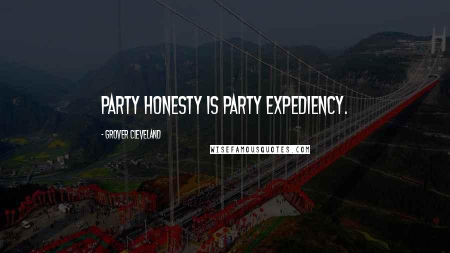 Grover Cleveland Quotes: Party honesty is party expediency.