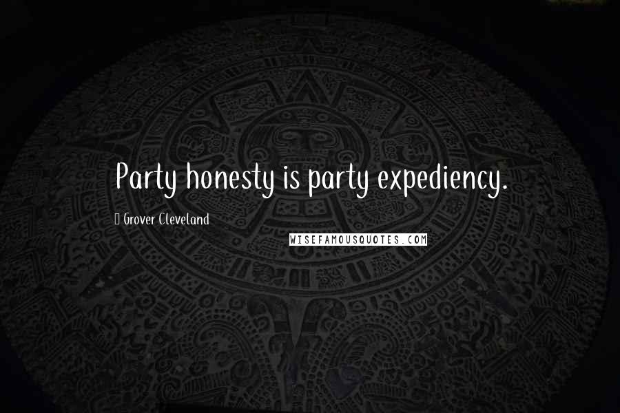 Grover Cleveland Quotes: Party honesty is party expediency.