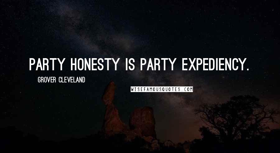 Grover Cleveland Quotes: Party honesty is party expediency.