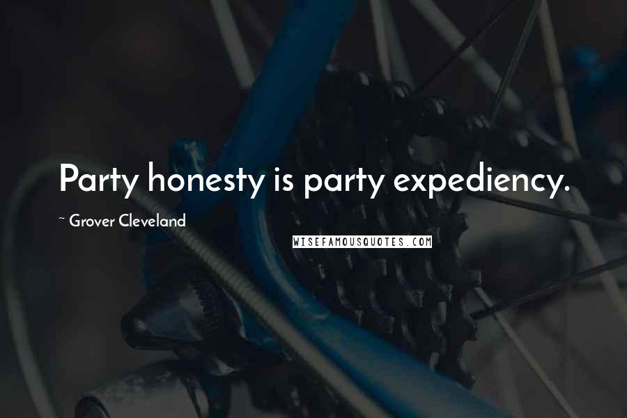 Grover Cleveland Quotes: Party honesty is party expediency.