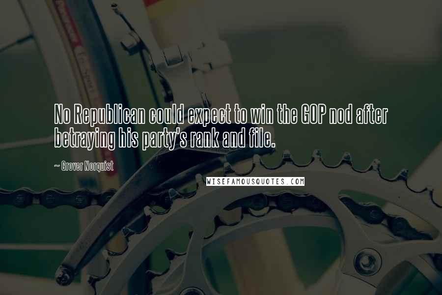 Grover Norquist Quotes: No Republican could expect to win the GOP nod after betraying his party's rank and file.