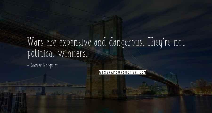 Grover Norquist Quotes: Wars are expensive and dangerous. They're not political winners.