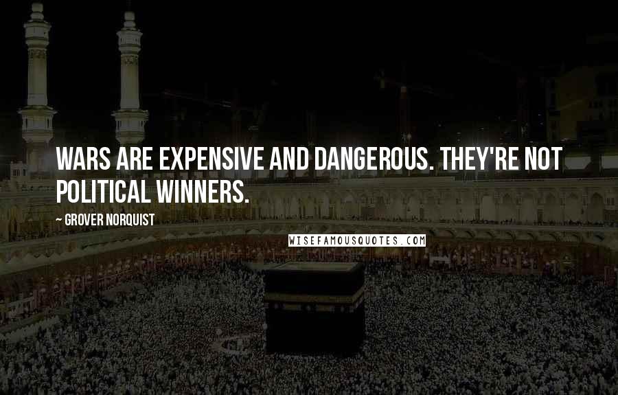 Grover Norquist Quotes: Wars are expensive and dangerous. They're not political winners.