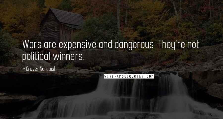 Grover Norquist Quotes: Wars are expensive and dangerous. They're not political winners.