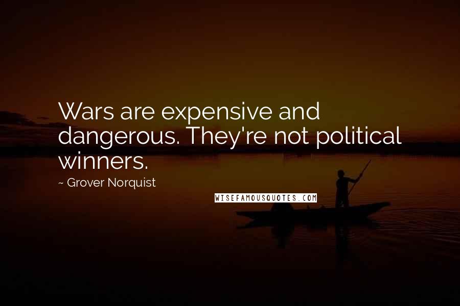 Grover Norquist Quotes: Wars are expensive and dangerous. They're not political winners.