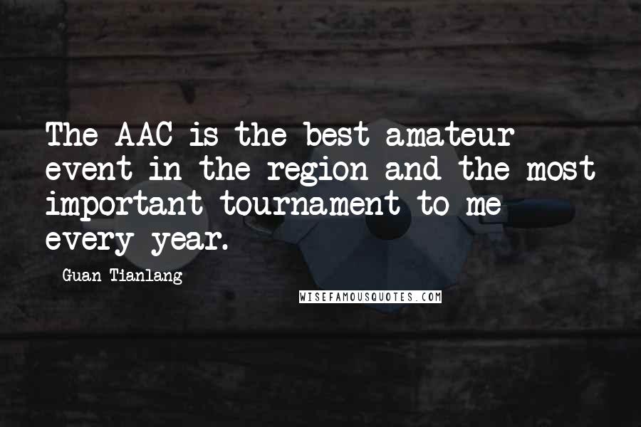 Guan Tianlang Quotes: The AAC is the best amateur event in the region and the most important tournament to me every year.