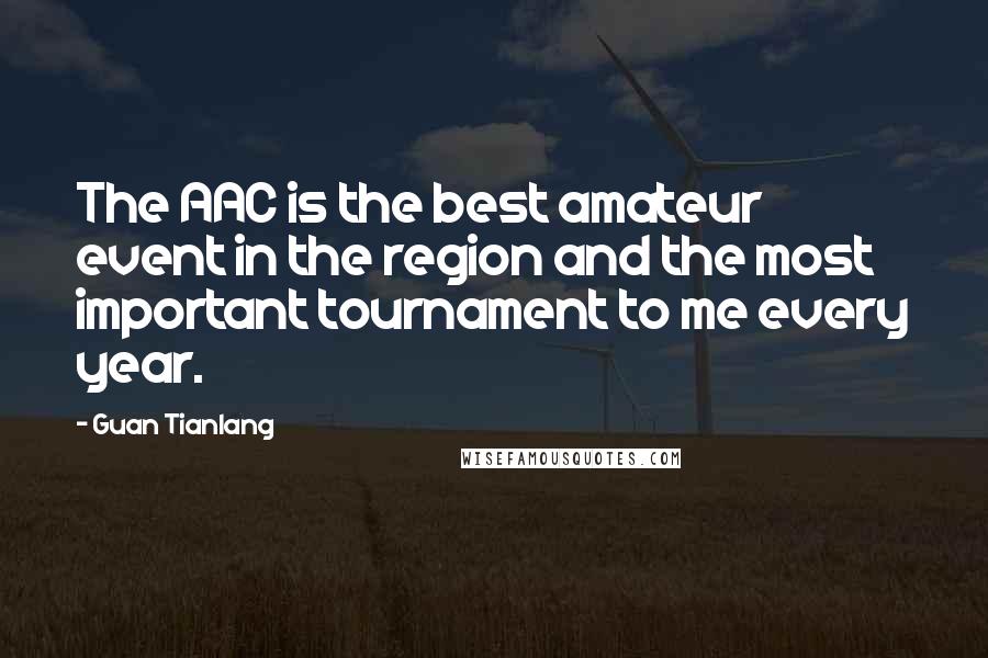 Guan Tianlang Quotes: The AAC is the best amateur event in the region and the most important tournament to me every year.