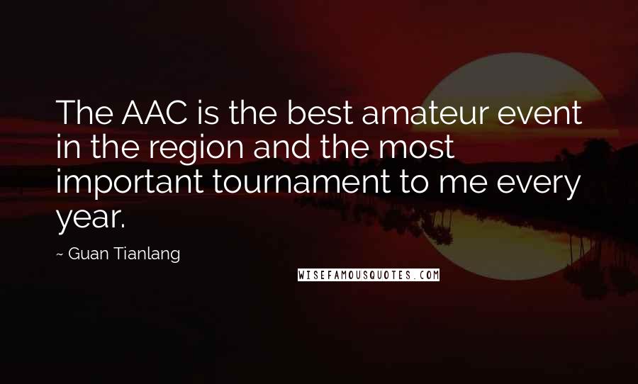 Guan Tianlang Quotes: The AAC is the best amateur event in the region and the most important tournament to me every year.