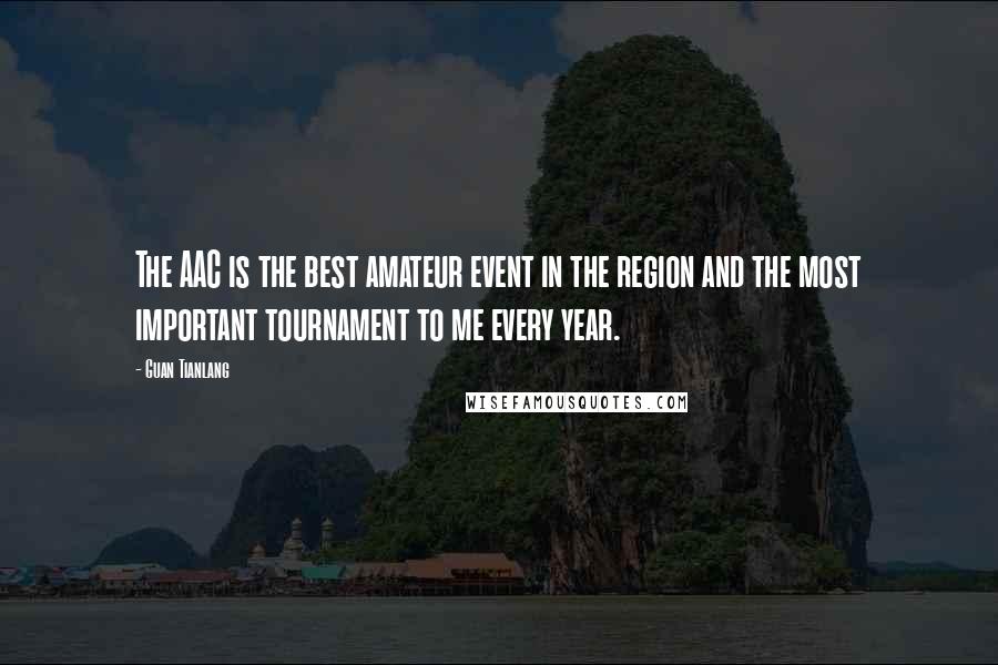 Guan Tianlang Quotes: The AAC is the best amateur event in the region and the most important tournament to me every year.