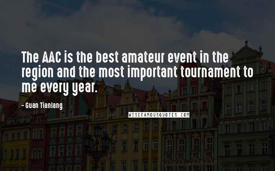 Guan Tianlang Quotes: The AAC is the best amateur event in the region and the most important tournament to me every year.