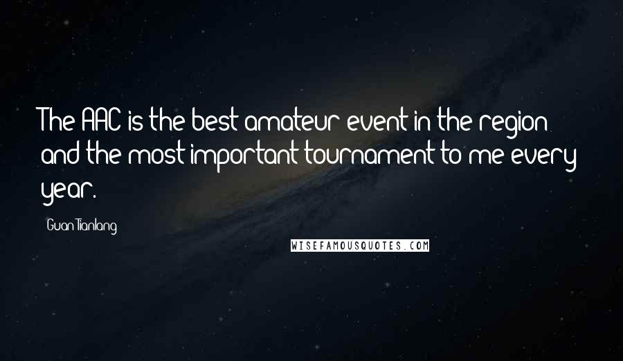 Guan Tianlang Quotes: The AAC is the best amateur event in the region and the most important tournament to me every year.