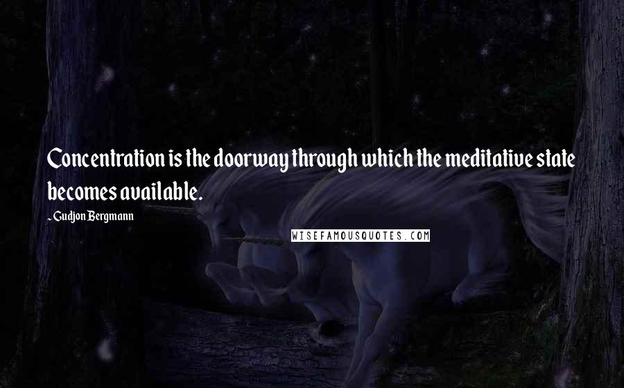 Gudjon Bergmann Quotes: Concentration is the doorway through which the meditative state becomes available.