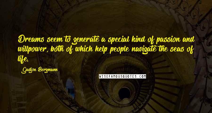 Gudjon Bergmann Quotes: Dreams seem to generate a special kind of passion and willpower, both of which help people navigate the seas of life.