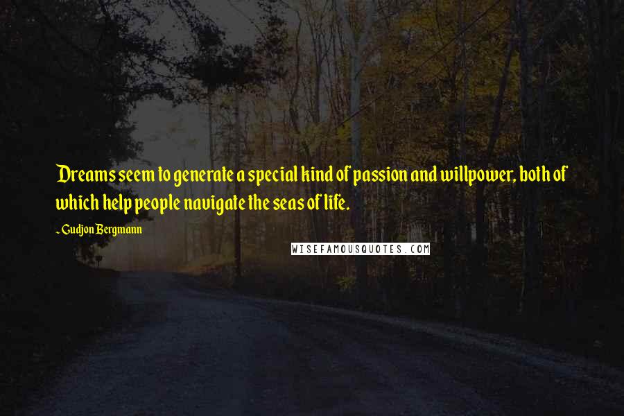 Gudjon Bergmann Quotes: Dreams seem to generate a special kind of passion and willpower, both of which help people navigate the seas of life.