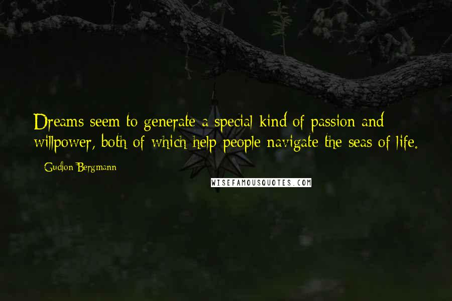 Gudjon Bergmann Quotes: Dreams seem to generate a special kind of passion and willpower, both of which help people navigate the seas of life.