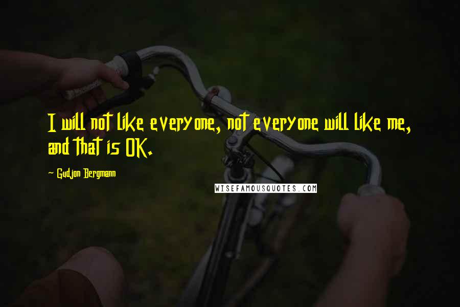 Gudjon Bergmann Quotes: I will not like everyone, not everyone will like me, and that is OK.