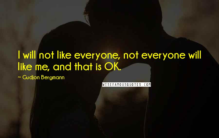 Gudjon Bergmann Quotes: I will not like everyone, not everyone will like me, and that is OK.