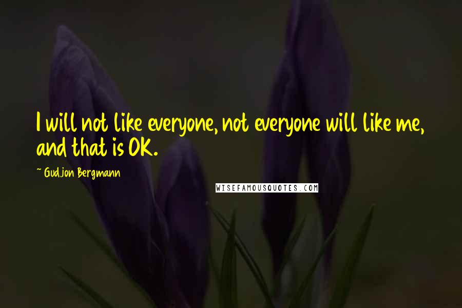 Gudjon Bergmann Quotes: I will not like everyone, not everyone will like me, and that is OK.