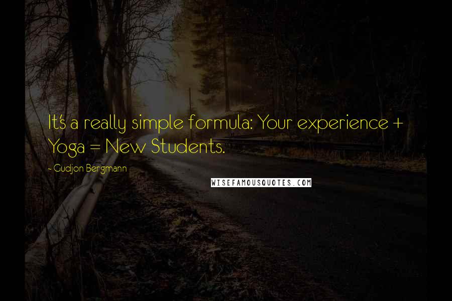 Gudjon Bergmann Quotes: It's a really simple formula: Your experience + Yoga = New Students.