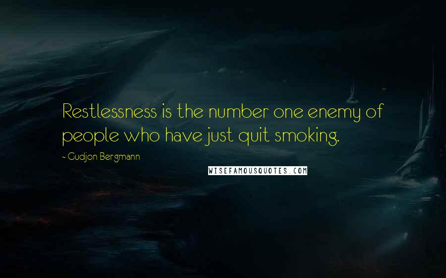 Gudjon Bergmann Quotes: Restlessness is the number one enemy of people who have just quit smoking.