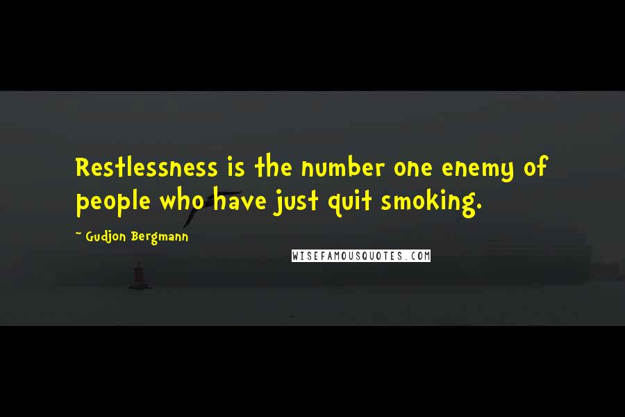 Gudjon Bergmann Quotes: Restlessness is the number one enemy of people who have just quit smoking.