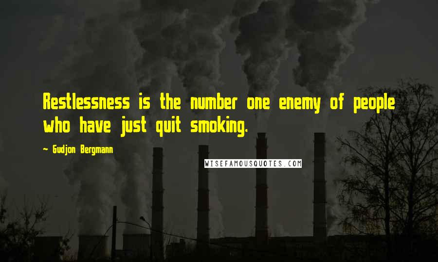 Gudjon Bergmann Quotes: Restlessness is the number one enemy of people who have just quit smoking.