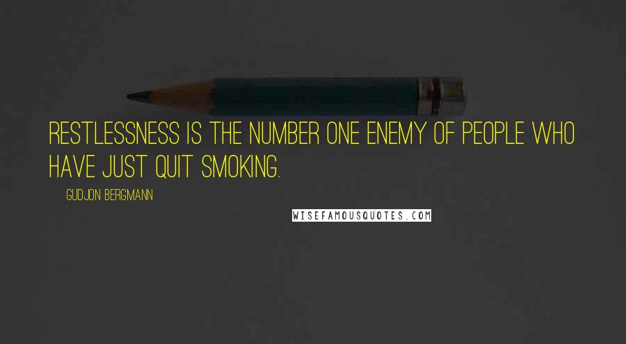 Gudjon Bergmann Quotes: Restlessness is the number one enemy of people who have just quit smoking.