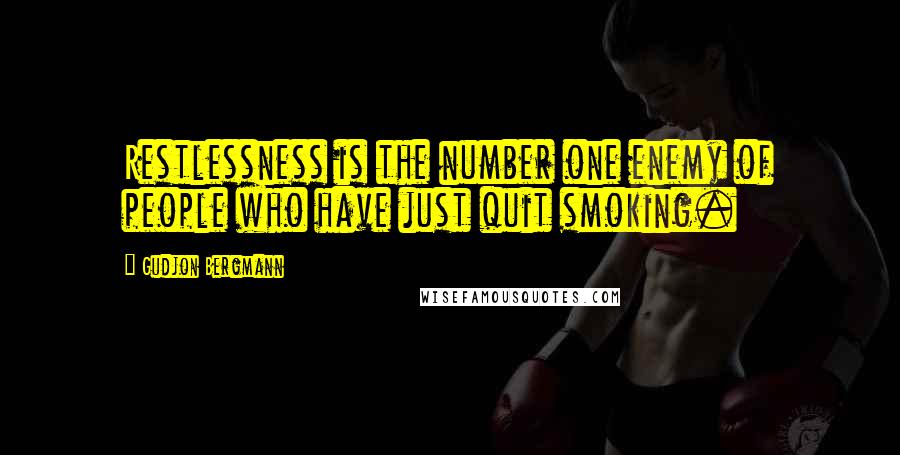 Gudjon Bergmann Quotes: Restlessness is the number one enemy of people who have just quit smoking.