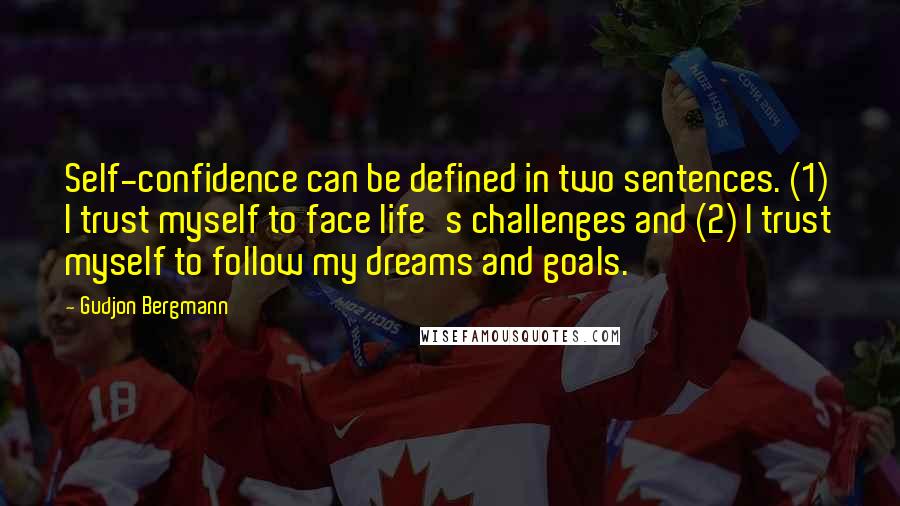 Gudjon Bergmann Quotes: Self-confidence can be defined in two sentences. (1) I trust myself to face life's challenges and (2) I trust myself to follow my dreams and goals.