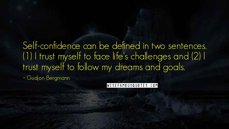 Gudjon Bergmann Quotes: Self-confidence can be defined in two sentences. (1) I trust myself to face life's challenges and (2) I trust myself to follow my dreams and goals.