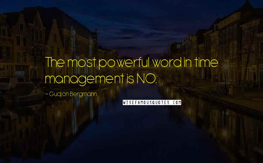 Gudjon Bergmann Quotes: The most powerful word in time management is NO.