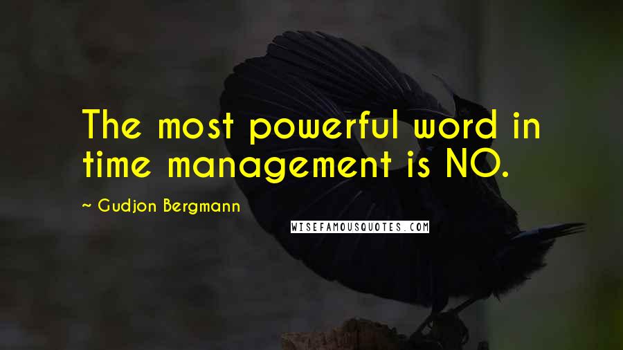 Gudjon Bergmann Quotes: The most powerful word in time management is NO.